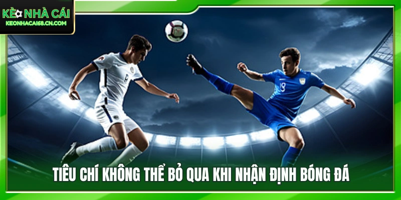 Các tiêu chí quan trọng cần xem xét trước khi phân tích trận đấu 
